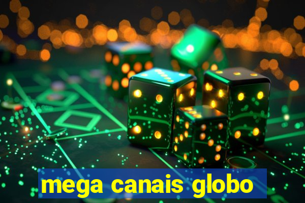 mega canais globo